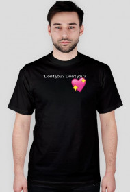 Don't you? Don't you? I know you: T-shirt