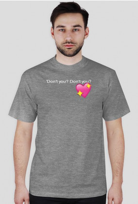 Don't you? Don't you? I know you: T-shirt