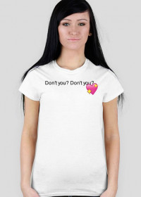 Don't you? Don't you? : T-shirt