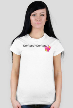 Don't you? Don't you? : T-shirt
