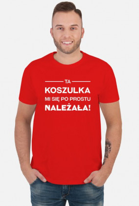 Ta koszulka mi się po prostu należała