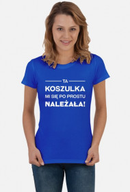 Ta koszulka mi sie po prostu naleazala