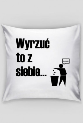 Wyrzuć to z siebie...