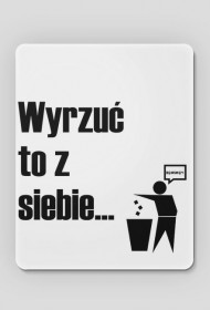Wyrzuć to z siebie...