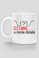 Kubek tani prezent dla informatyka programisty- Dziwne u mnie działa