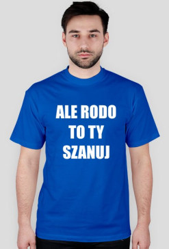 ALE RODO TO TY SZANUJ (meski)