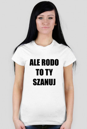 ALE RODO TO TY SZANUJ 2 (damska)
