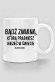 Bądź zmianą - kubek