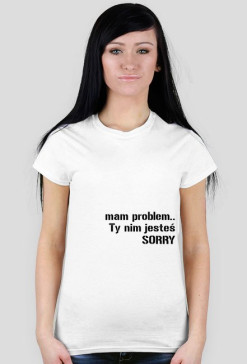 mam problem.. Ty nim jesteś SORRY
