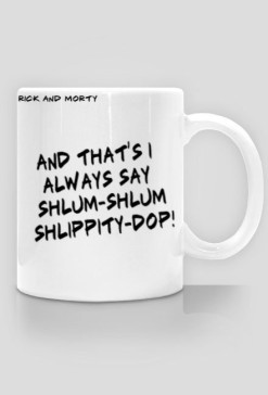And that's I always say shlum-shlum shlippity-dop! - Rick and Morty