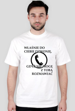 Właśnie do Ciebie dzwonię, gdyż nie mogę z Tobą rozmawiać