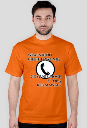 Właśnie do Ciebie dzwonię, gdyż nie mogę z Tobą rozmawiać