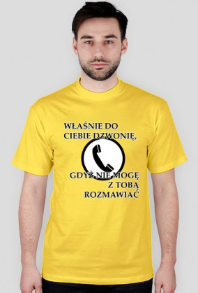 Właśnie do Ciebie dzwonię, gdyż nie mogę z Tobą rozmawiać
