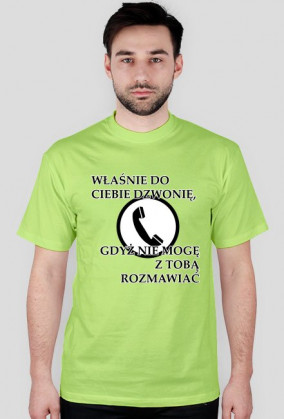 Właśnie do Ciebie dzwonię, gdyż nie mogę z Tobą rozmawiać