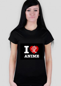 I LOVE ANIME - Koszulka damska