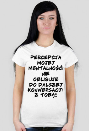 Percepcja Mojej Mentalnośći nie obliguje do dalszej konwersacji z Tobą