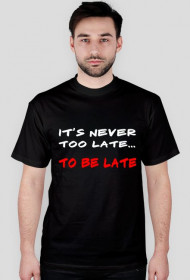 it's never too late... to be late