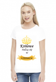 t-shirt damski - królowe rodzą się w czerwcu
