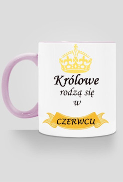 kubek, kolorowe ucho - królowe rodzą się w czerwcu