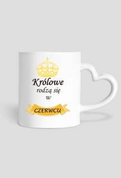 kubek, serduszko - królowe rodzą się w czerwcu