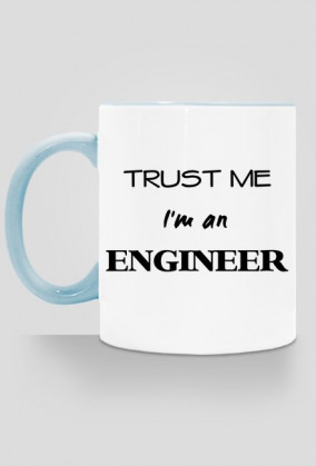 Trust me I'm an engineer kubek