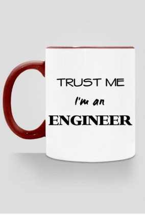 Trust me I'm an engineer kubek