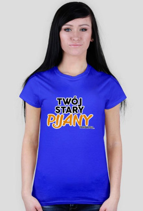 Twój stary pijany koszulka damska