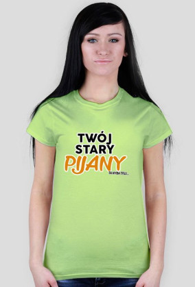 Twój stary pijany koszulka damska