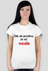 koszulka Tak mi przykro, że aż wcale
