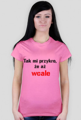 koszulka Tak mi przykro, że aż wcale