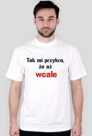 koszulka Tak mi przykro, że aż wcale