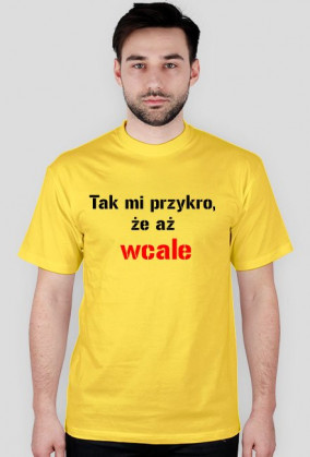 koszulka Tak mi przykro, że aż wcale
