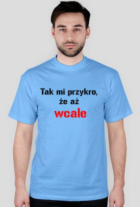 koszulka Tak mi przykro, że aż wcale