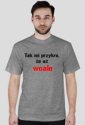 koszulka Tak mi przykro, że aż wcale