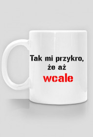kubek Tak mi przykro, że aż wcale"
