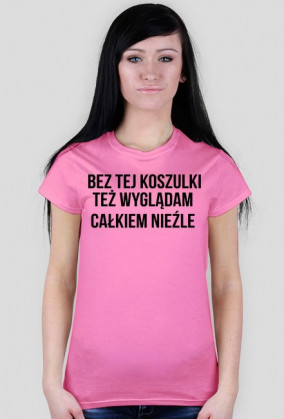 Bez tej koszulki też wyglądam całkiem nieźle