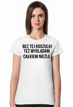 Bez tej koszulki też wyglądam całkiem nieźle