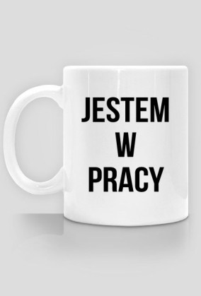 Jestem w pracy - kubek do korpo