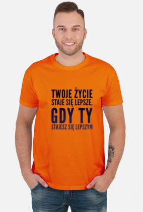 Twoje życie staje sie lepsze, gdy ty stajesz sie lepszym