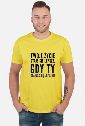 Twoje życie staje sie lepsze, gdy ty stajesz sie lepszym
