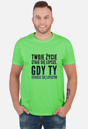 Twoje życie staje sie lepsze, gdy ty stajesz sie lepszym