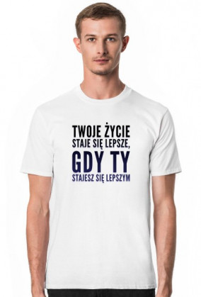 Twoje życie staje sie lepsze, gdy ty stajesz sie lepszym