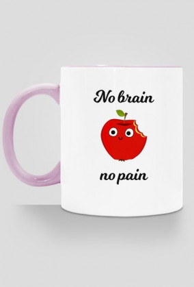 No brain no pain!