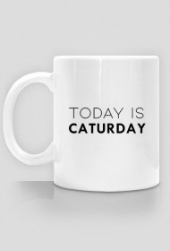 Kubek Today Is Caturday - Kocurkowo