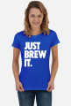 Koszulka damska Just Brew It