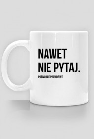 KUBEK NAWET NIE PYTAJ.