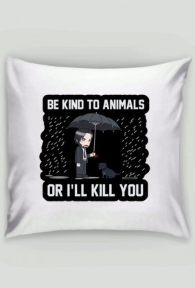 Poduszka "Be kind to Animals or I'll Kill You"