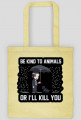 Torba "Be kind to Animals or I'll Kill You"