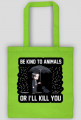 Torba "Be kind to Animals or I'll Kill You"