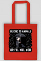 Torba "Be kind to Animals or I'll Kill You"